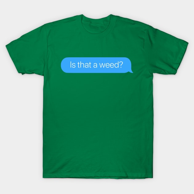 Is that a Weed? T-Shirt by arlingjd